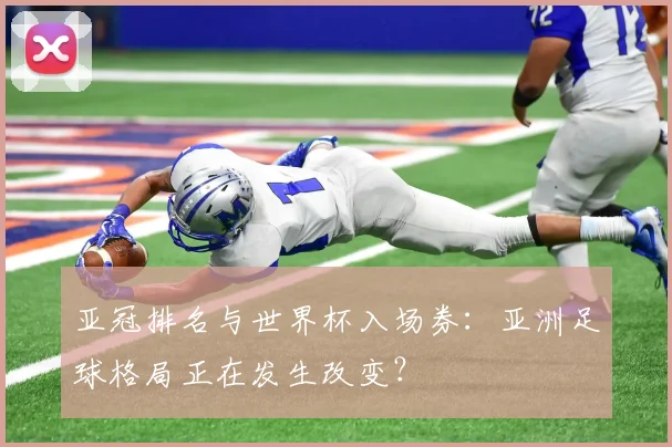 亚冠排名与世界杯入场券：亚洲足球格局正在发生改变？