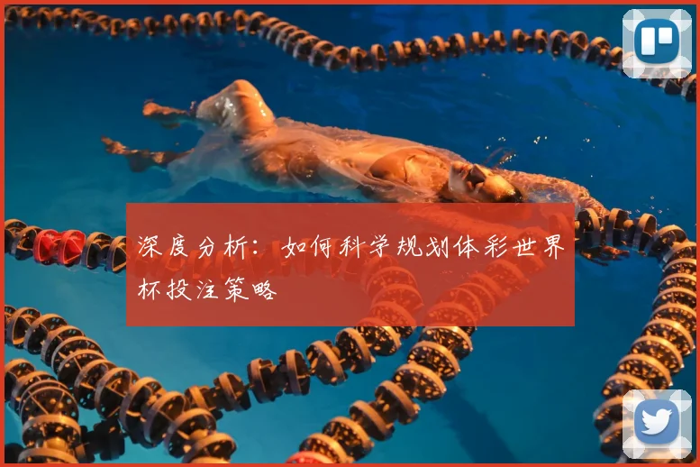 深度分析：如何科学规划体彩世界杯投注策略